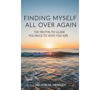 Finding Myself All Over Again: 100 Truths To Guide You Back to Who You Are
