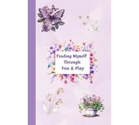 Finding Myself Through Fun & Play: The Self Discovery Activity Journal, Unlock Your Imagination and Boost Your Self-Awareness with Vibrant, Thought-Provoking Prompts and Fun Challenges .