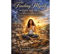 Finding Myself Within the Mess: The Identity Assessment That Reveals Who You Are - and Who You Had Become