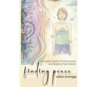 Finding Peace: A Complete Guide to Ending Anxiety and Stopping Panic Attacks