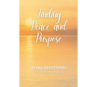 Finding Peace and Purpose 30-Day Devotional: Christian Devotional for Women Seeking God’s Plan, Inner Peace, and Spiritual Growth Through Scripture, Prayer, and Reflection