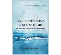 Finding Peace In A Restless Heart: A Christian Guide to Anxiety Relief (Christian Life Skills Library)