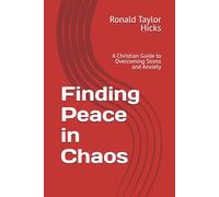 Finding Peace in Chaos: A Christian Guide to Overcoming Stress and Anxiety