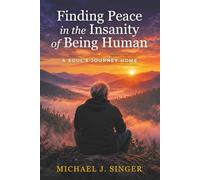 Finding Peace In The Insanity Of Being Human: A Soul's Journey Home