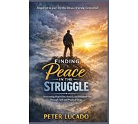 Finding Peace in the Struggle: Overcoming Depression, Anxiety, and Emotional Pain Through Faith and Practical Steps - Inspired in part by the ideas of Craig Groeschel