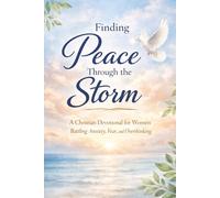 Finding Peace Through the Storm: A 30-Day Christian Devotional for Women Battling Anxiety, Fear, and Overthinking (Peace & Faith Devotional Series)