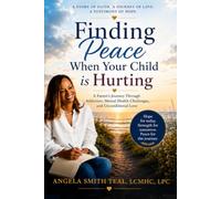 Finding Peace When Your Child is Hurting: A Parent's Journey Through Addiction, Mental Health Challenges, and Unconditional Love