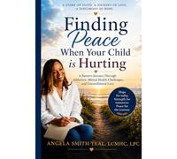 Finding Peace When Your Child is Hurting: A Parent's Journey Through Addiction, Mental Health Challenges, and Unconditional Love