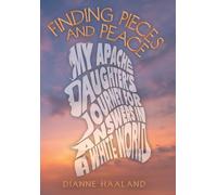FINDING PIECES AND PEACE: MY APACHE DAUGHTER'S JOURNEY FOR ANSWERS IN A WHITE WORLD