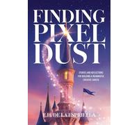Finding Pixel Dust: Stories and Reflections for Building a Meaningful Creative Career