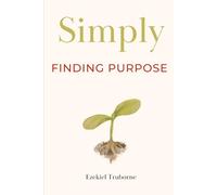 Finding Purpose: A guide for when you're asking yourself, "What am I doing Again?" ("Simply")