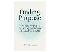 Finding Purpose: A Practical Program for Discovering Your Purpose and Living Meaningful Life: 2 (Live Well - The Series)