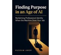 Finding Purpose in an Age of AI: Reclaiming Professional Identity When the Machine Does Your Job