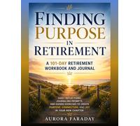 Finding Purpose in Retirement: A 101-Day Retirement Journal for Women and Men: Daily Reflections to Build Meaning, Peace, Mental Clarity, Connection, and Simple Structure in Your New Chapter