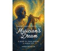 Finding Purpose Inside the Musician's Dream: A guide for those seeking a musical life.