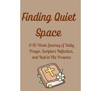 Finding Quiet Space: A 10 Week Journey of Daily Prayer, Scripture Reflection and Rest In His Presence