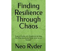Finding Resilience Through Chaos: “A quick Guide with Questions to Help You Rise Above and Never Give Up on Yourself"