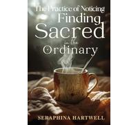 FINDING SACRED IN THE ORINARY: The Practice of Noticing (4 Soul Navigation for Modern Mystics:)