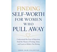 Finding Self-Worth for Women Who Pull Away: Understand the Fear of Rejection, Heal the Shame of Feeling Alone, and Learn to Believe You Belong