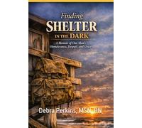 Finding Shelter in the Dark: A Memoir of One Man's Homelessness, Despair, and Grace