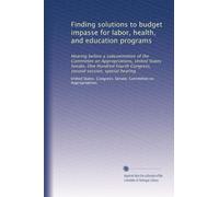 Finding solutions to budget impasse for labor, health, and education programs: Hearing before a subcommittee of the Committee on Appropriations, ... Congress, second session, special hearing
