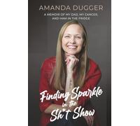 Finding Sparkle in the Sh*t Show: A Memoir of My Dad, My Cancer, and Ham in the Fridge