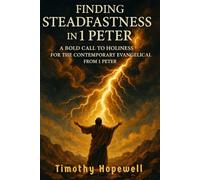 Finding Steadfastness in 1 Peter: A Bold Call to Holiness for the Contemporary Evangelical from 1 Peter (The New Testament For Today’s Evangelical Christian)