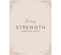 Finding Strength Through Faith: A 12-W hristian Mental Health Journal for Women Navigating Anxiety, Overwhelm, and Seasons of Change