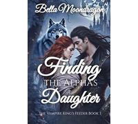 Finding the Alpha's Daughter: The Vampire King's Feeder Book 3