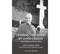 Finding the Good in Good Friday: Discovering Hope in the Seven Last Words of Christ with Archbishop Fulton J. Sheen (The Sheen Mission Series - Devotional Journeys with Archbishop Fulton J. Sheen)