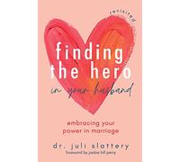 Finding the Hero in Your Husband, Revisited: Embracing Your Power in Marriage