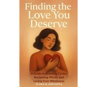 Finding The Love You Deserve: A Guide to Breaking Cycles, Reclaiming Worth, and Loving From Wholenes