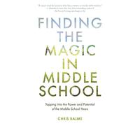 Finding the Magic in Middle School: Tapping Into the Power and Potential of the Middle School Years