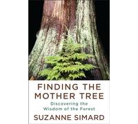 Finding the Mother Tree: Discovering How the Forest Is Wired for Intelligence and Healing
