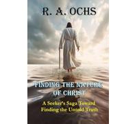 Finding the Nature of Christ: A Seeker's Saga Toward Finding the Untold Truth