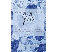Finding the New ME: A 90 Day Journey through Change, Chaos & Clarity