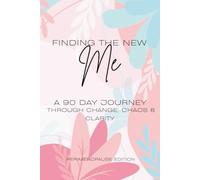 Finding the New ME: A 90 Day Journey through Change, Chaos & Clarity