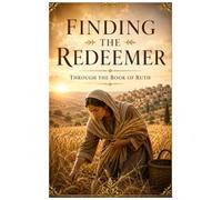 Finding the Redeemer through the Book of Ruth (Finding God in his Word)