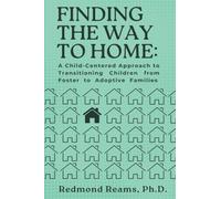 Finding the Way to Home: A Child-Centered Approach to Transitioning Children from Foster to Adoptive Homes: A Child-Centered Approach to Transitioning Children from Foster to Adoptive Homes