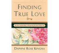 Finding True Love: The 4 Essential Keys to Bring You the Love of Your Life