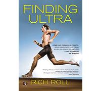 Finding ultra. Come ho fermato il tempo, sono diventato uno degli atleti più forti del mondo e ho scoperto me stesso