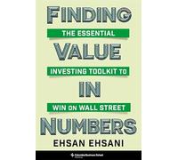 Finding Value in Numbers: The Essential Investing Toolkit to Win on Wall Street (Heilbrunn Center for Graham & Dodd Investing Series)
