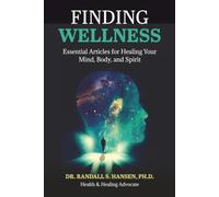 Finding Wellness: Essential Articles for Healing Your Mind, Body, and Spirit: Essential and Expert Articles for Healing Your Mind, Body, and Spirit