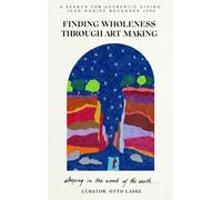 Finding Wholeness Through Art Making: A Search for Authentic Living