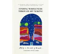 Finding Wholeness Through Art Making: A Search for Authentic Living
