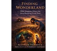 Finding Wonderland: What Happens When You Stop Running From Pain: Book one of the Wonderland Mind Series