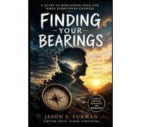 Finding You Bearings: A Practical Guide to Healing, Self-Discovery, Emotional Resilience, and Living with Purpose
