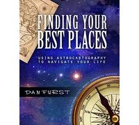 Finding Your Best Places: Using Astrocartography to Navigate Your Life: Volume 1 (Best Places Astrocartography)