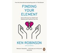 Finding Your Element: How to Discover Your Talents and Passions and Transform Your Life