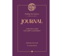 Finding Your Essence Journal: A Practical Guide for Clarity & Alignment